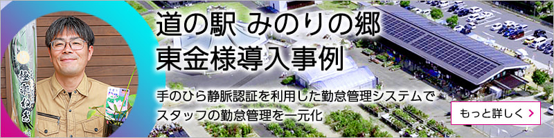 道の駅 みのりの郷 東金様導入事例。手のひら静脈認証を利用した勤怠管理システムでスタッフの勤怠管理を一元化。